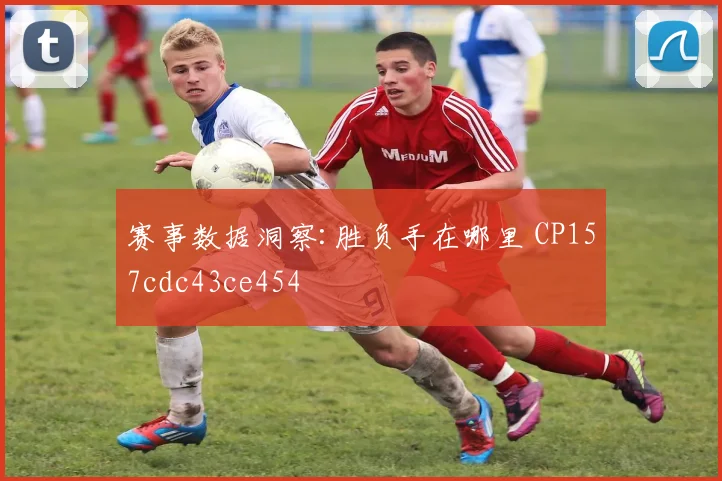 赛事数据洞察:胜负手在哪里 CP157cdc43ce454