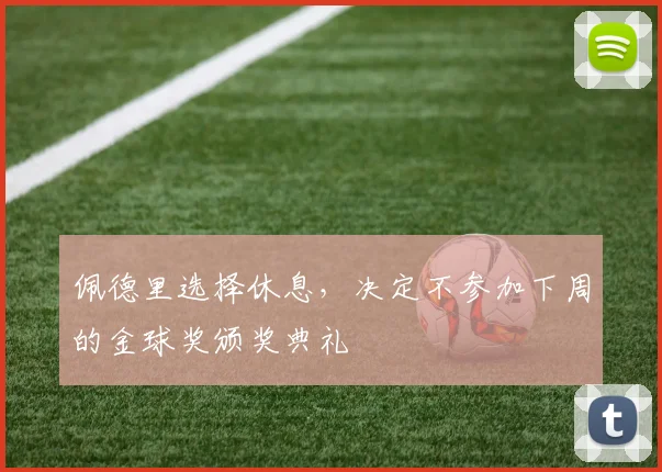 佩德里选择休息，决定不参加下周的金球奖颁奖典礼